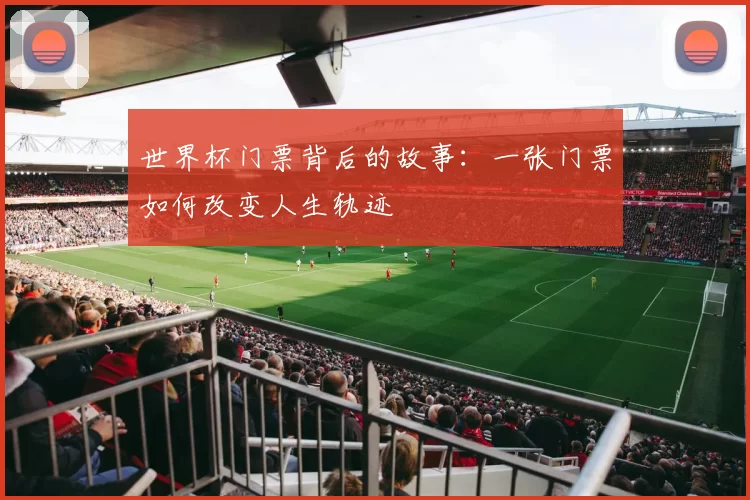 世界杯门票背后的故事:一张门票如何改变人生轨迹