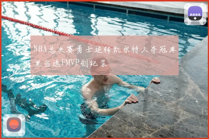 NBA总决赛勇士逆转凯尔特人夺冠库里当选FMVP创纪录