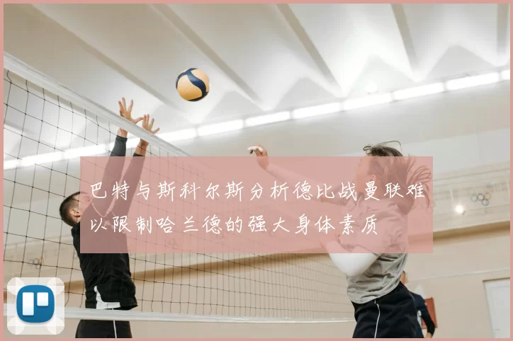 巴特与斯科尔斯分析德比战曼联难以限制哈兰德的强大身体素质
