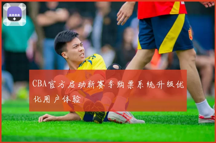 CBA官方启动新赛季购票系统升级优化用户体验