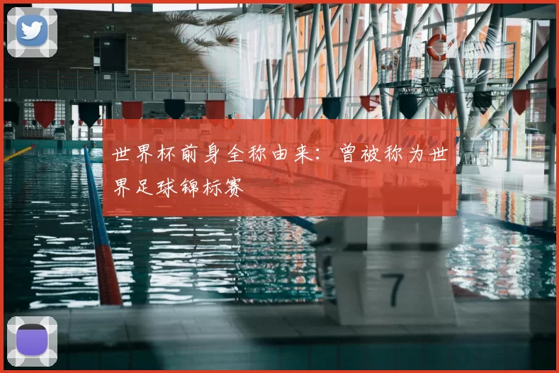 世界杯前身全称由来：曾被称为世界足球锦标赛