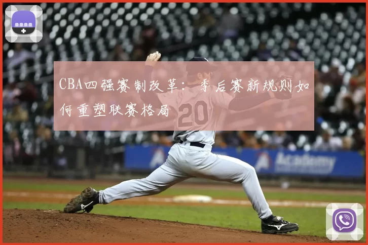CBA四强赛制改革：季后赛新规则如何重塑联赛格局