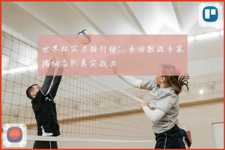 世界杯实力排行榜：专访数据专家揭秘各队真实战力