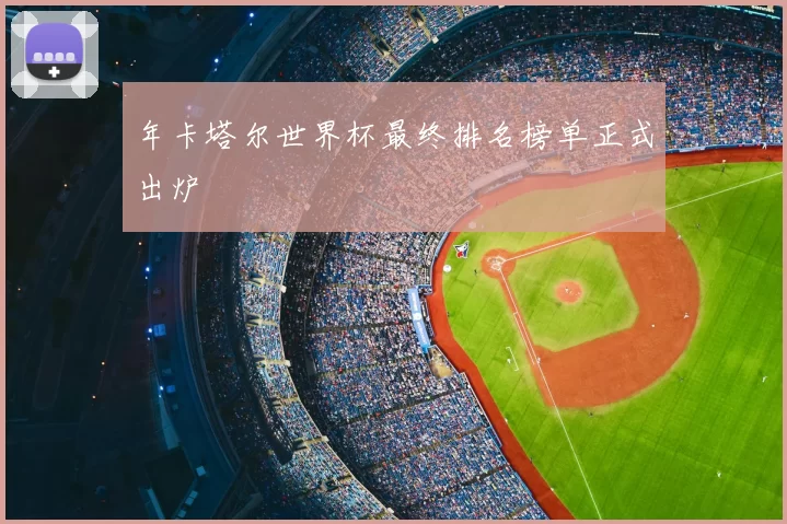 年卡塔尔世界杯最终排名榜单正式出炉